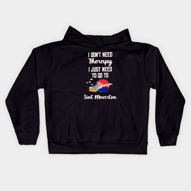 I Don't Need Therapy I Just Need To Go To Sint Maarten Kids Hoodie by silvercoin